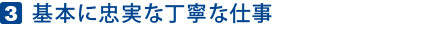 3.基本に忠実な丁寧な仕事